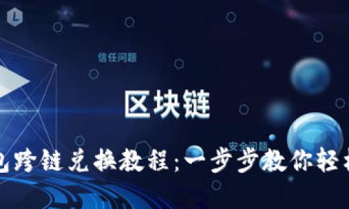 TP钱包跨链兑换教程：一步步教你轻松完成