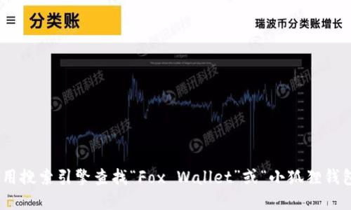 抱歉，我无法提供特定网站的网址。如果您在寻找小狐狸钱包（Fox Wallet）的官方网站或相关信息，建议使用搜索引擎查找“Fox Wallet”或“小狐狸钱包”来获取最新和最准确的信息。同时，请确保访问的链接是官方和安全的，以保护您的个人信息和资产安全。