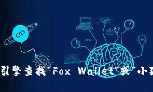 抱歉，我无法提供特定网站的网址。如果您在寻找小狐狸钱包（Fox Wallet）的官方网站或相关信息，建议使用搜索引擎查找“Fox Wallet”或“小狐狸钱包”来获取最新和最准确的信息。同时，请确保访问的链接是官方和安全的，以保护您的个人信息和资产安全。