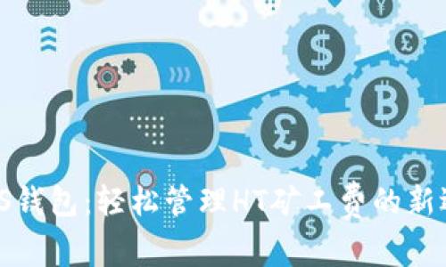 TPTS钱包：轻松管理HT矿工费的新选择