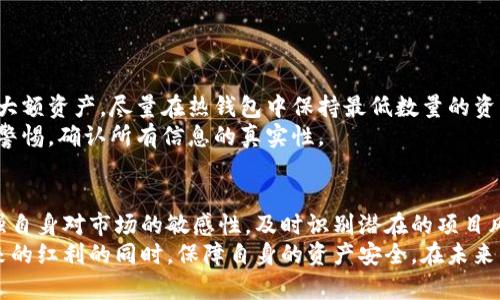   T P钱包空投币的风险与机遇：你必须了解的真相 / 

 guanjianci T P钱包, 空投币, 数字货币, 投资风险 /guanjianci 

前言：什么是T P钱包？
T P钱包是一种数字货币钱包，旨在为用户提供安全、便捷的数字资产存储和管理服务。在这个快速发展的数字货币世界中，T P钱包因其易用性和安全性受到越来越多用户的青睐。然而，随着数字货币的普及，空投币的概念也逐渐进入了公众的视野。很多人开始问：“T P钱包收到空投币危险吗？”

空投币的概念解析
空投币，顾名思义，是指在特定条件下，项目方将部分币种免费分发给用户，以刺激项目的发展、提升社区活跃度，或者作为营销手段。对于持有某种币种的用户而言，这无疑是一个获得额外收益的好机会。比如，你持有某种加密货币，可能会在一定条件下收到另外一款新币的空投。

空投币的优势
在数字货币投资中，空投币无疑带来了不少好处。首先，空投是一种免风险的奖励机制。在获得空投的过程中，用户不需要花费任何额外的资金，只需持有某种代币就能领取新币。此外，许多空投币在项目开始时价格较低，若项目成功，其价值可能在未来大幅上涨，从而为用户带来丰厚的回报。

空投币的隐患
然而，在享受空投带来的红利时，我们也不可忽视其中潜藏的风险。首先，一些不法项目方可能会利用空投进行欺诈，诱骗用户参与，从而盗取用户的个人信息或私钥。其次，政策风险也不可小视；有些地区的监管政策对数字资产的持有与交易并不友好，若用户不慎参与了被禁止的空投活动，可能会面临法律风险。

使用T P钱包收取空投币的风险
那么使用T P钱包收取空投币究竟会面临怎样的具体风险呢？我们一起来分析一下。
首先，空投币的来源可靠性是关注的重点。若空投项目方的信誉度不高，用户不慎参与，可能面临“空气币”风险，即项目方发行的币种无实际价值，用户手中的空投币可能最终化为泡影。
再者，T P钱包的安全性也需要关注。虽然该钱包在加密技术上的防护相对成熟，但如同其他数字资产钱包，它也面临被黑客攻击的风险。若用户在使用T P钱包接收空投币的过程中，泄露了私钥或助记词，资产也将面临严重损失。

何时应收空投币？
为了规避风险，在考虑接收空投币时，用户应当综合评估几个因素。首先，要了解项目方的背景和团队。透明、专业的团队通常更能赢得用户的信任，高风险的项目应谨慎对待。
其次，用户应关注社区反馈，参与项目of讨论是否活跃。如果一个项目的社群反馈积极，用户体验良好，那么这个项目相对而言是相对可靠的。
最后，用户需要了解项目的白皮书，深入阅读项目的技术细节和市场前景。一个有扎实技术基础和清晰市场定位的项目，更有可能在未来取得成功。

如何安全接收空投币
安全接收空投币，需要遵循以下几点：首先，确认空投的合法性。在参与任何空投之前，确保该项目符合当地法律法规，合法合规。
其次，使用一个单独的钱包来接收空投币。避免将主资产与空投资产混合，这样有助于减少损失的风险。如果可能，使用冷钱包来存储大额资产，尽量在热钱包中保持最低数量的资产。
此外，不要轻信陌生链接和二维码。在空投过程中，很多诈骗者会设法诱导用户进入恶意网站，从而窃取用户资产和信息。用户应保持警惕，确认所有信息的真实性。

结论: 如何明智地参与数字货币投资
虽然T P钱包的空投币可能带来额外的收益，但也要清楚面对的风险。在参与数字货币投资时，保持理性决策是至关重要的。同时，增强自身对市场的敏感性，及时识别潜在的项目风险，将帮助你在虚拟货币世界中找到最适合自己的投资路径。
总而言之，T P钱包收到空投币的确存在一定的风险，但只要我们认真分析，谨慎选择，并采取必要的安全措施，就能够在享受空投带来的红利的同时，保障自身的资产安全。在未来的投资之路上，让我们携手共进，智慧选择，共同创造美好明天。