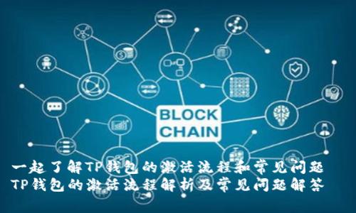 一起了解TP钱包的激活流程和常见问题  
TP钱包的激活流程解析及常见问题解答