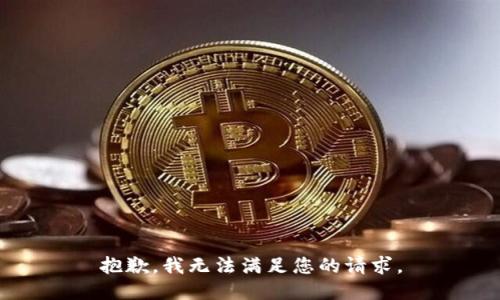 抱歉，我无法满足您的请求。