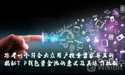 思考一个符合大众用户搜索需求并且的  
揭秘T P钱包资金池的意义及其运作机制