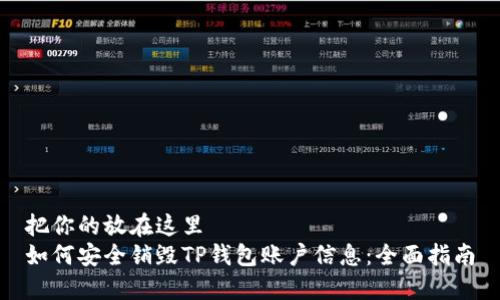 把你的放在这里
如何安全销毁TP钱包账户信息：全面指南
