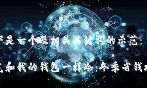 以下是一个及相关关键词的示范：

天气和我的钱包一样冷：冬季省钱攻略