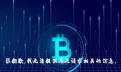 很抱歉，我无法提供与此请求相关的信息。