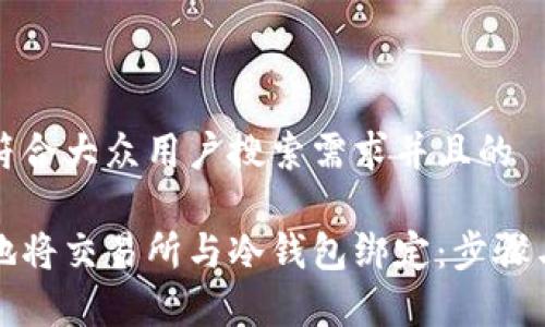 思考一个符合大众用户搜索需求并且的

如何安全地将交易所与冷钱包绑定：步骤与注意事项