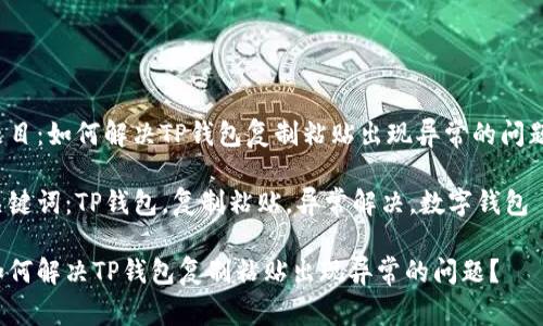 题目：如何解决TP钱包复制粘贴出现异常的问题？

关键词：TP钱包，复制粘贴，异常解决，数字钱包

如何解决TP钱包复制粘贴出现异常的问题？