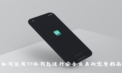 如何使用TP冷钱包进行安全交易的完整指南