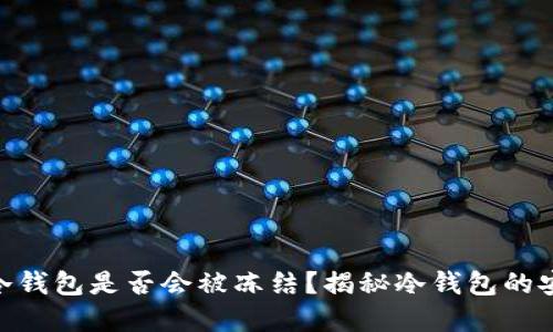 : 虚拟货币冷钱包是否会被冻结?揭秘冷钱包的安全性与风险